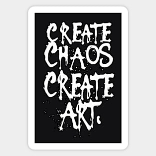 Create Chaos, Create Art - art quotes Magnet
